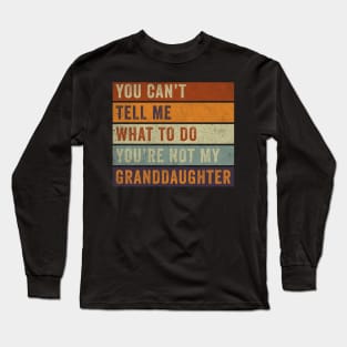 you can't tell me what to do, you're not my granddaughter Long Sleeve T-Shirt